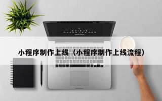 漯河小程序制作上线（小程序制作上线流程）