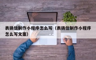漯河表扬信制作小程序怎么写（表扬信制作小程序怎么写文案）