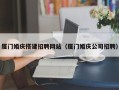 漯河厦门婚庆搭建招聘网站（厦门婚庆公司招聘）