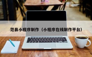 漯河范县小程序制作（小程序在线制作平台）